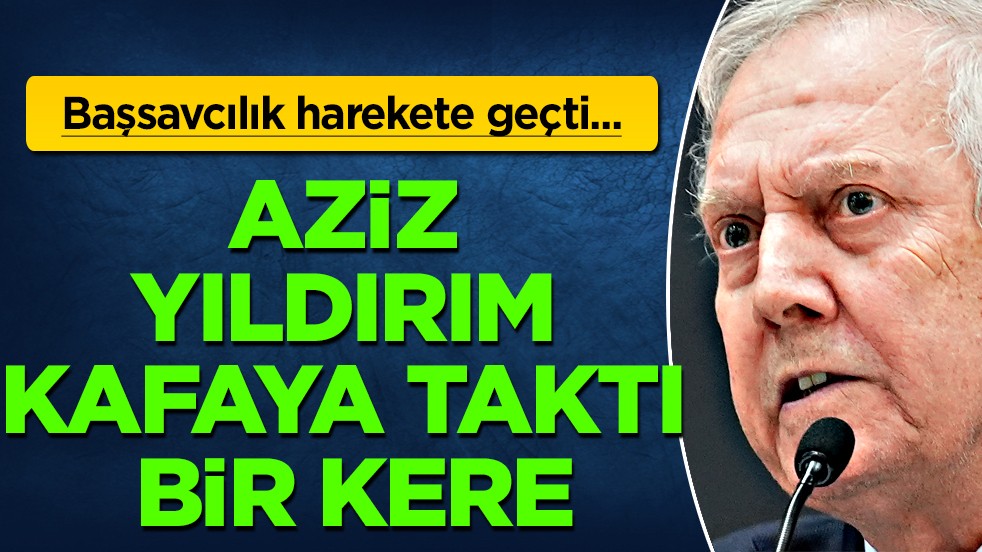Başsavcılık harekete geçti bile: Aziz Yıldırım kafaya taktı bir kere