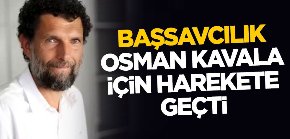 Başsavcılık Osman Kavala için harekete geçti