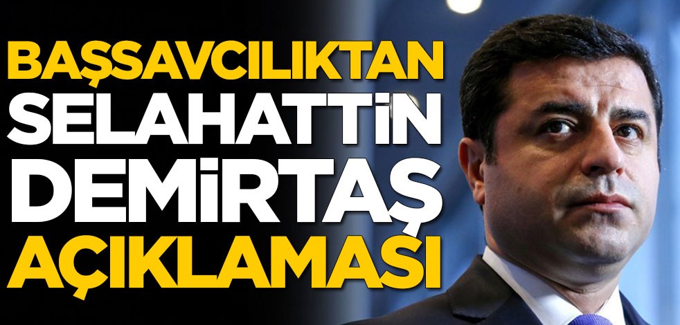 Başsavcılıktan Selahattin Demirtaş açıklaması!