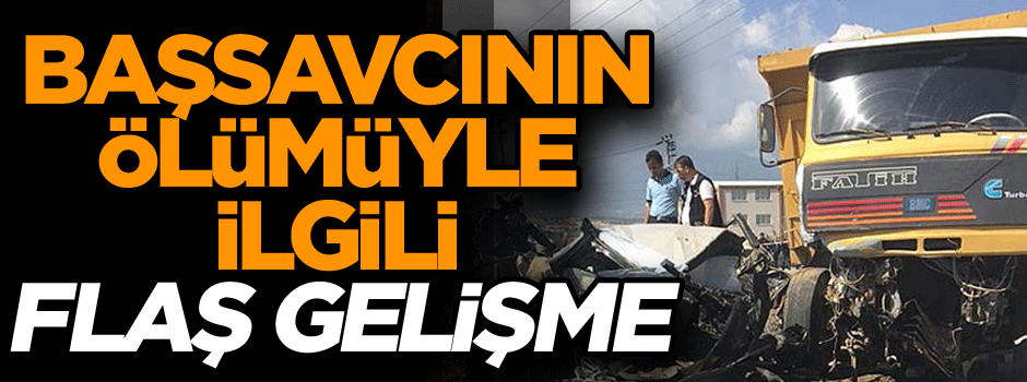 Başsavcının ölümüyle ilgili flaş gelişme