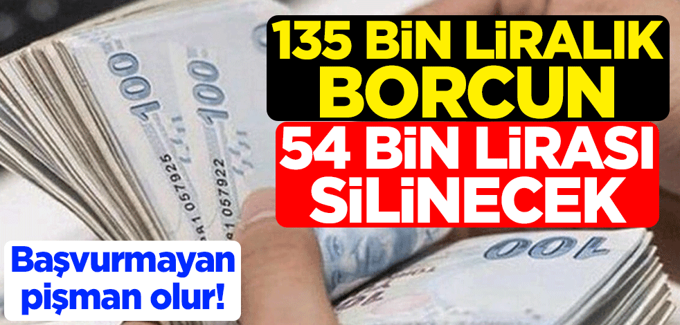 Başvurmayan pişman olur! 135 bin liralık borcun 54 bin lirası silinecek