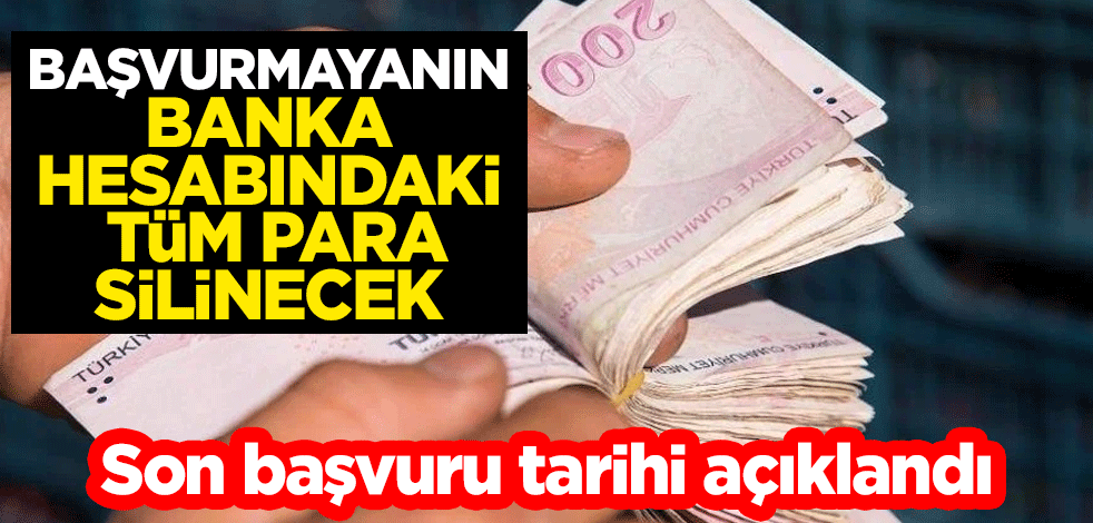 Başvurmayanın banka hesabındaki tüm para silinecek! Son başvuru tarihi açıklandı