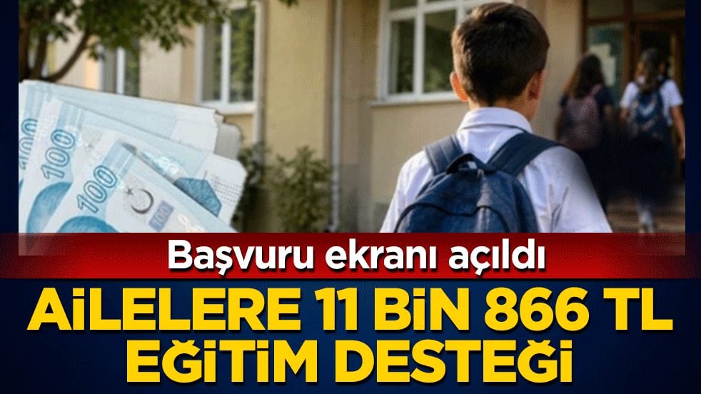Başvuru ekranı açıldı: Ailelere 11 bin 866 TL eğitim desteği
