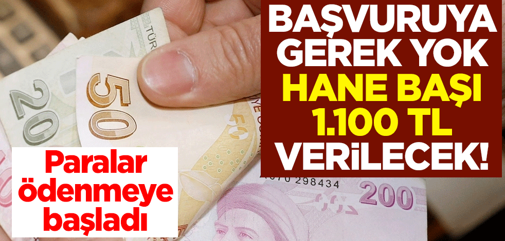 Başvuru yapmaya gerek yok, hane başı 1.100 TL verilecek! Paralar ödenmeye başladı