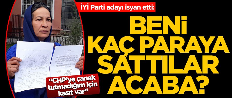 Başvurusu geç yapılan İYİ Parti adayı isyan etti: Beni kaç paraya sattılar acaba?