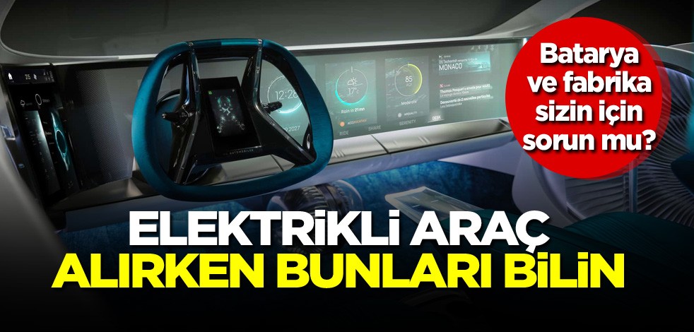 Batarya ve fabrika sizin için sorun mu? Elektrikli araç alırken bunları bilin