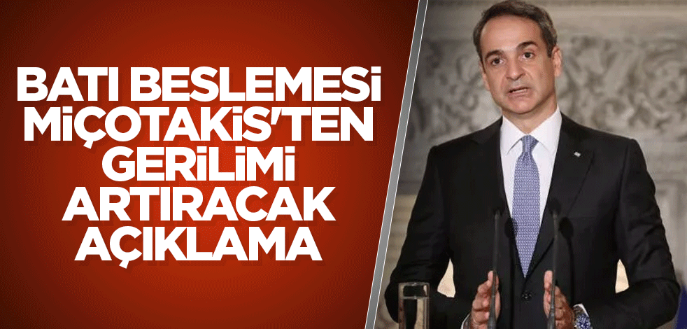 Batı beslemesi Miçotakis'ten gerilimi artıracak açıklama