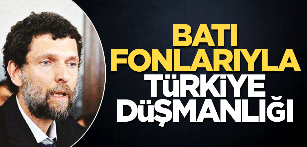 Batı fonlarıyla Türkiye düşmanlığı