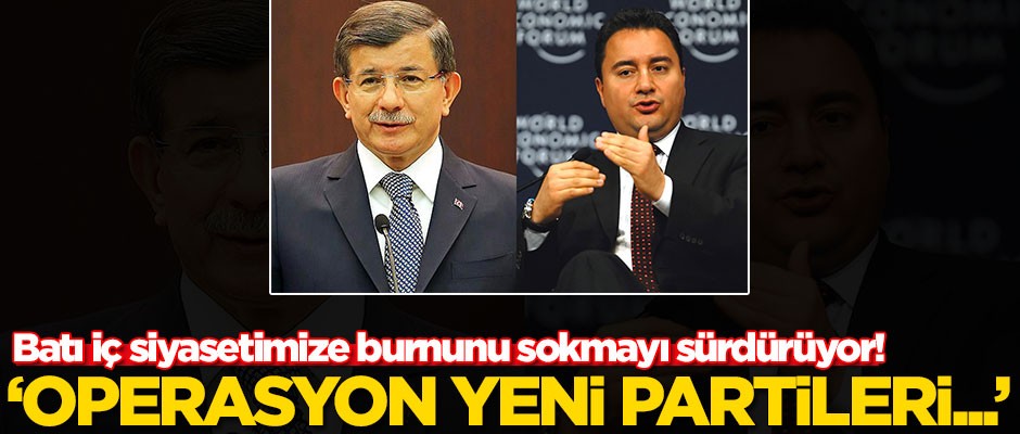 Batı iç siyasetimize burnunu sokmayı sürdürüyor! 'Operasyon yeni partileri...'