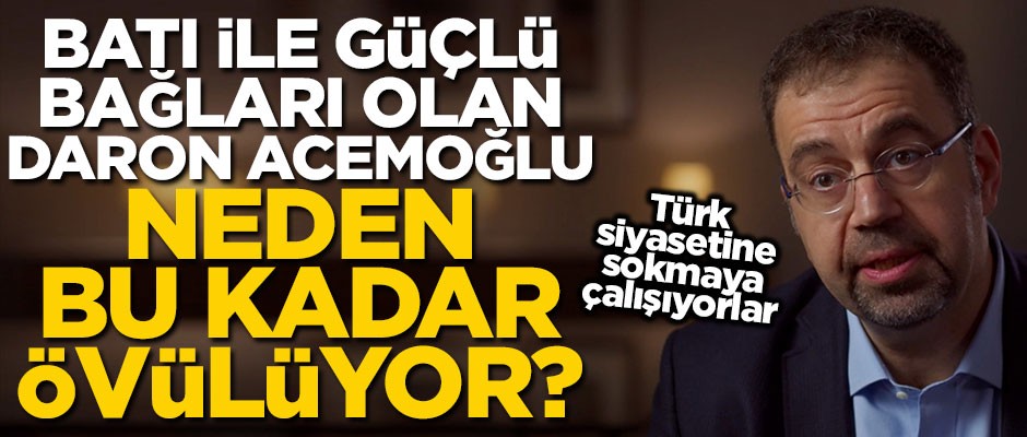 Batı ile güçlü ilişkileri olan Daron Acemoğlu, neden bu kadar övülüyor?