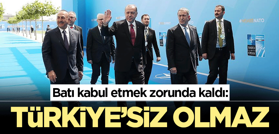 Batı kabul etmek zorunda kaldı: Türkiye'siz olmaz