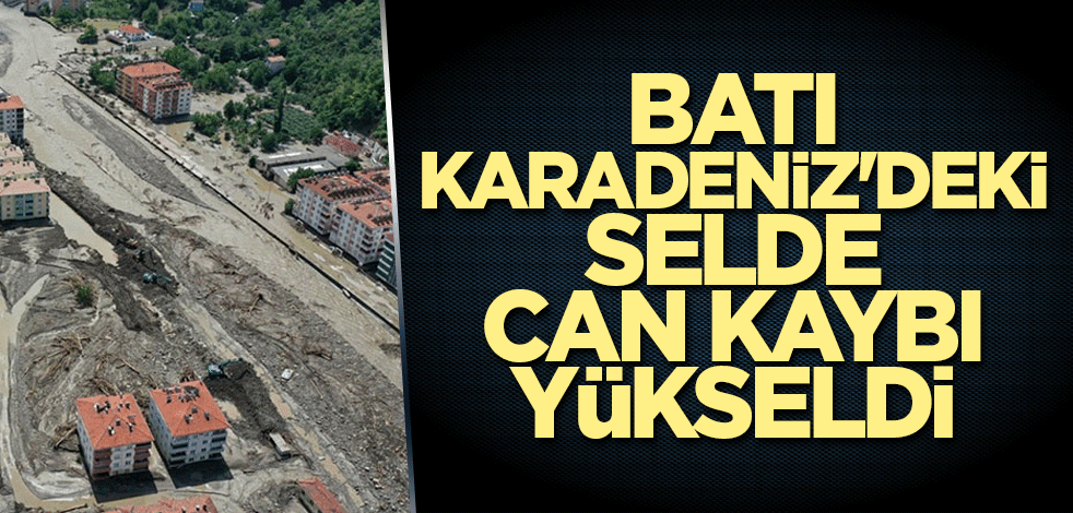 Batı Karadeniz'deki selde can kaybı yükseldi