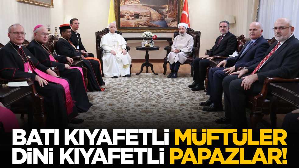 Batı kıyafetli müftüler, Dini kıyafetli papazlar!