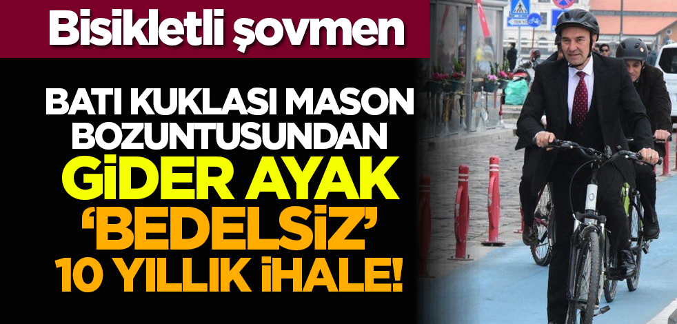 Batı kuklası mason bozuntusundan Gider ayak ‘bedelsiz’ 10 yıllık ihale!