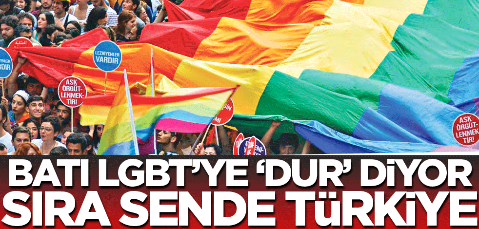 Batı LGBT’ye ‘dur’ diyor sıra sende Türkiye