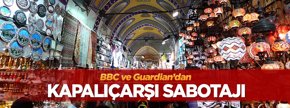 Batı medyasından 'Kapalıçarşı' sabotajı