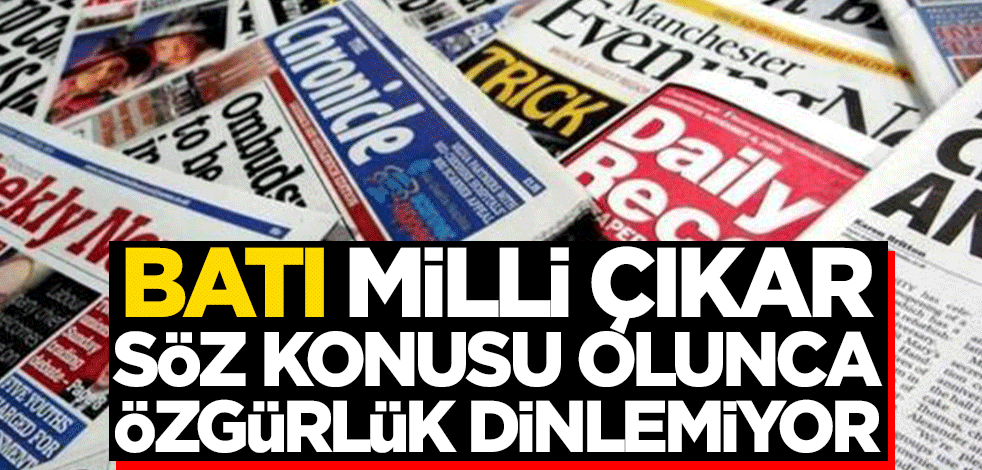 Batı, milli çıkarı söz konusu olunca özgürlük dinlemiyor