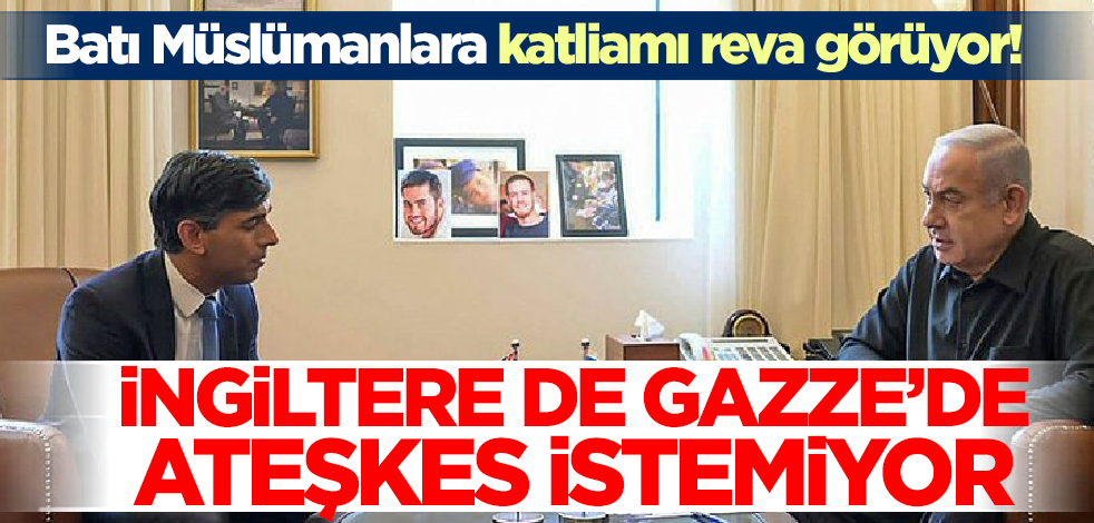 Batı Müslümanlara katliamı reva görüyor! İngiltere de Gazze'de ateşkes istemiyor