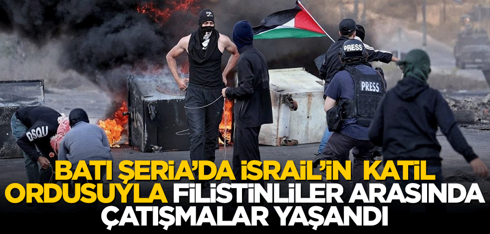 Batı Şeria'da İsrail ordusuyla Filistinliler arasında çatışmalar yaşandı