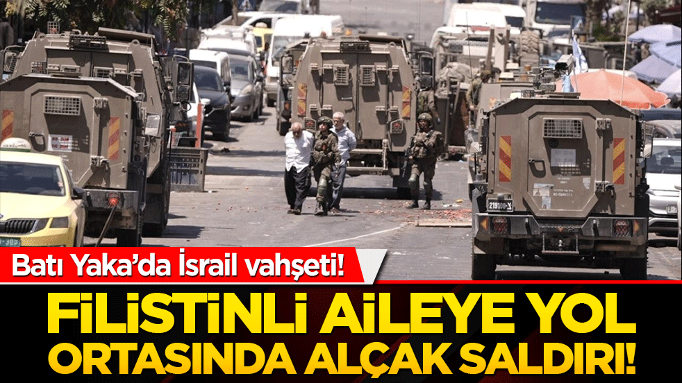 Batı Şeria'da İsrail vahşeti! Filistinli aileye yol ortasında alçak saldırı!