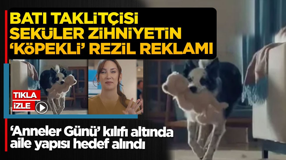 Batı taklitçisi seküler zihniyetin ‘köpekli’ rezil reklamı: ‘Anneler Günü’ kılıfı altında aile yapısı hedef alındı