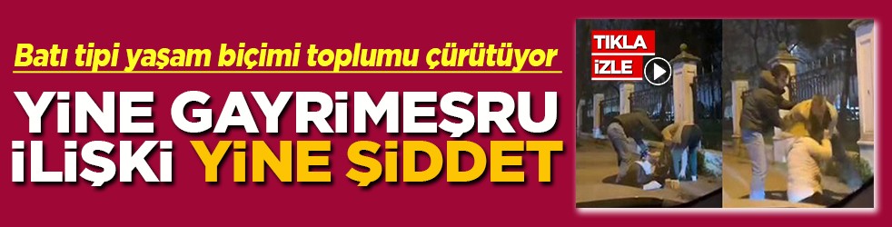 Batı tipi yaşam biçimi toplumu çürütüyor Yine gayrimeşru ilişki yine şiddet