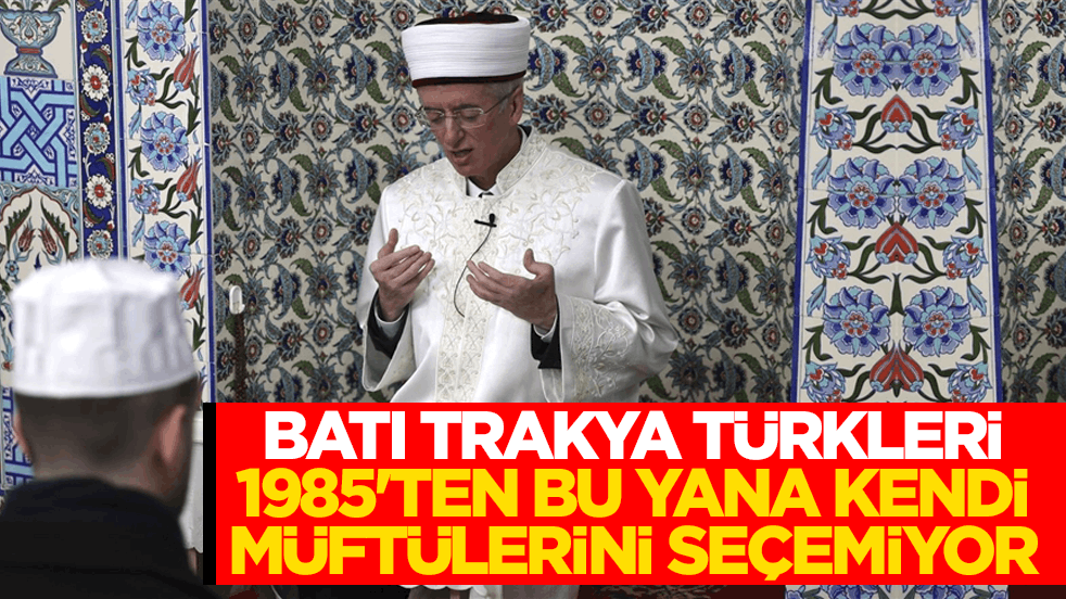 Batı Trakya Türkleri, 41 yıldır kendi müftülerini seçemiyor