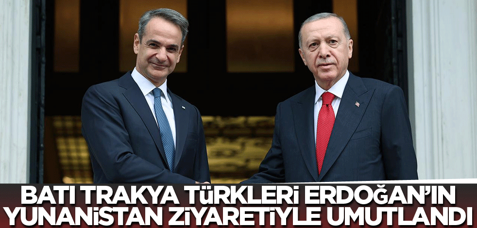Batı Trakya Türkleri, Erdoğan’ın Yunanistan ziyaretiyle umutlandı