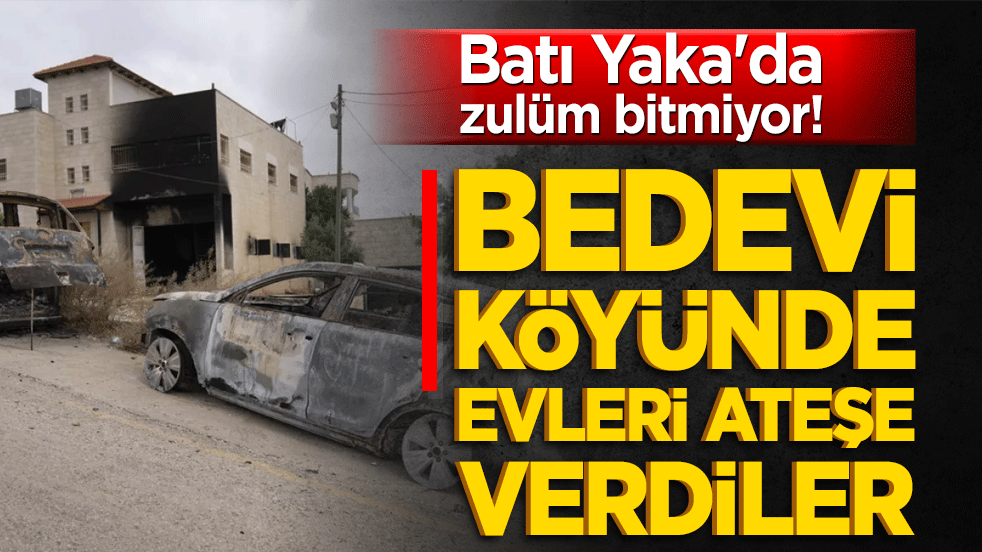Batı Yaka'da zulüm bitmiyor! Bedevi köyünde evleri ateşe verdiler