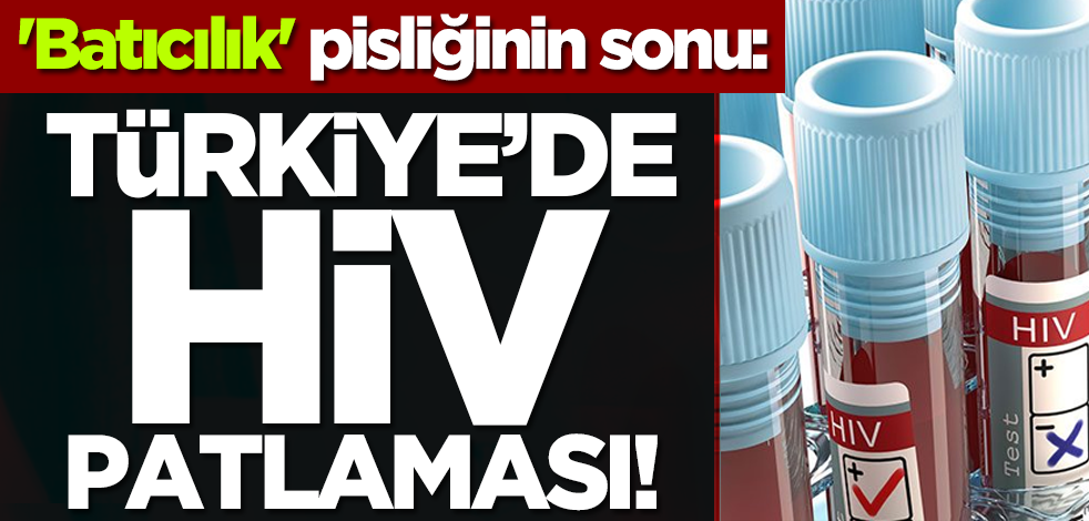 'Batıcılık' pisliğinin sonu: Türkiye’de HIV patlaması!