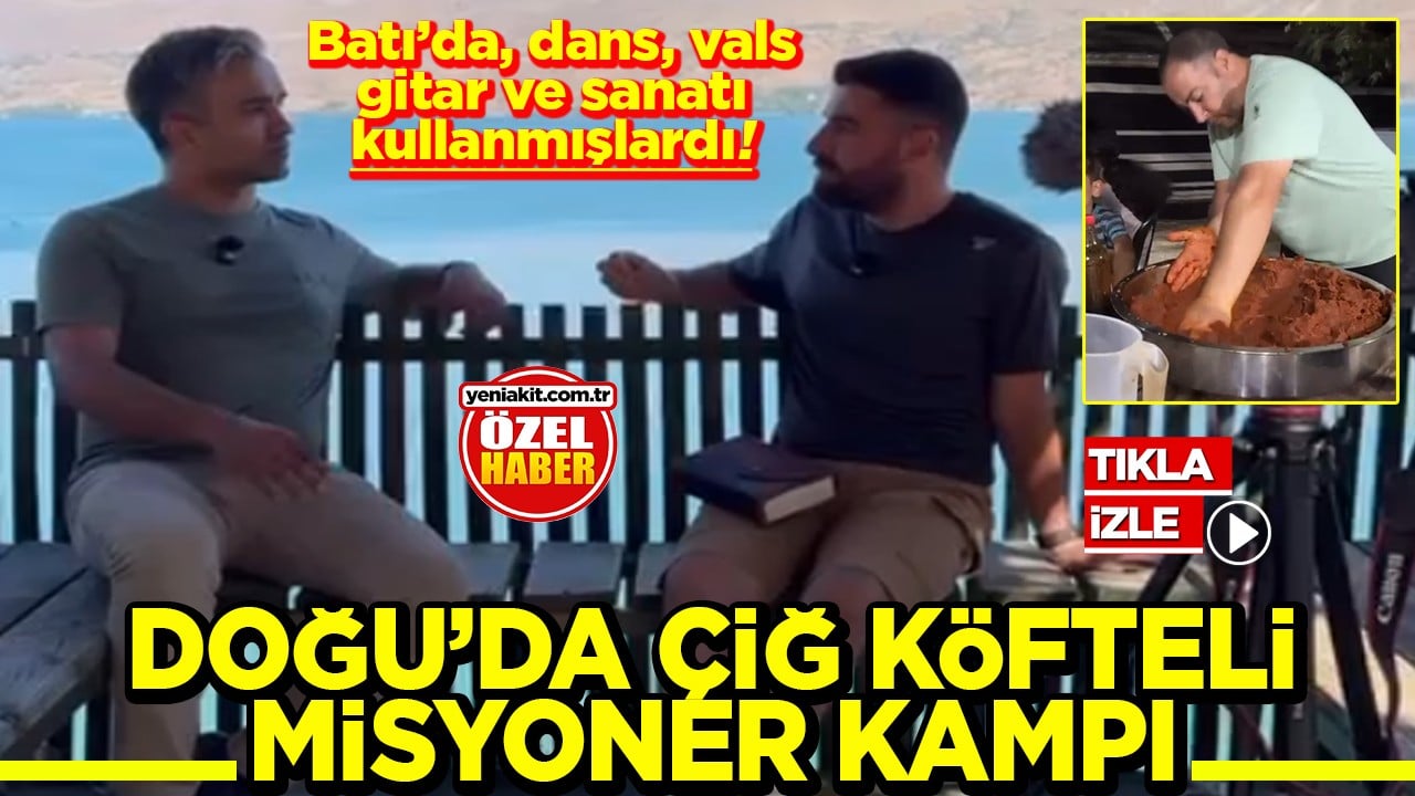 Batı’da, dans, vals, gitar ve sanatı kullanmışlardı! Doğu’da çiğ köfteli misyoner kampı