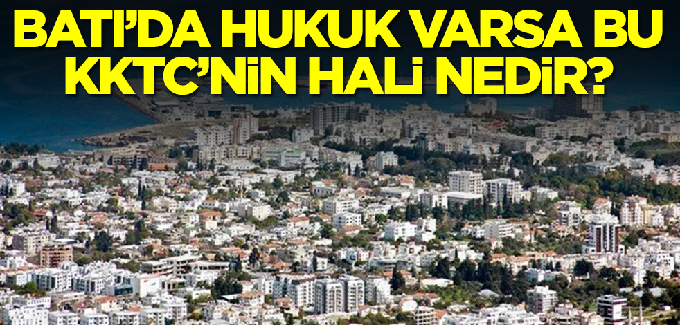 Batı’da hukuk varsa, bu KKTC’nin hali nedir?