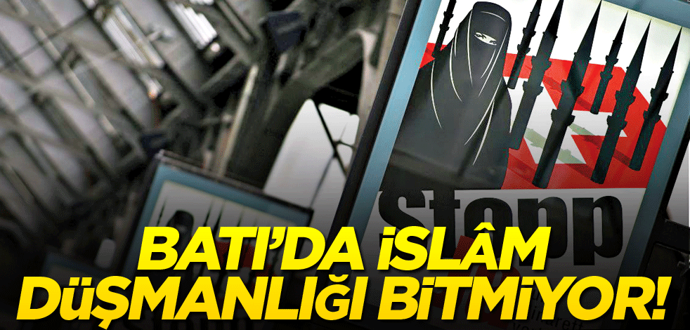 Batı’da İslâm düşmanlığı bitmiyor!