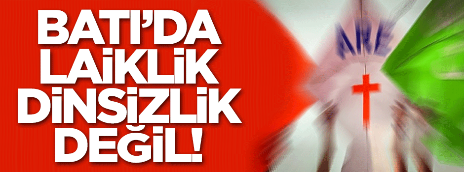 Batı’da laiklik dinsizlik değil