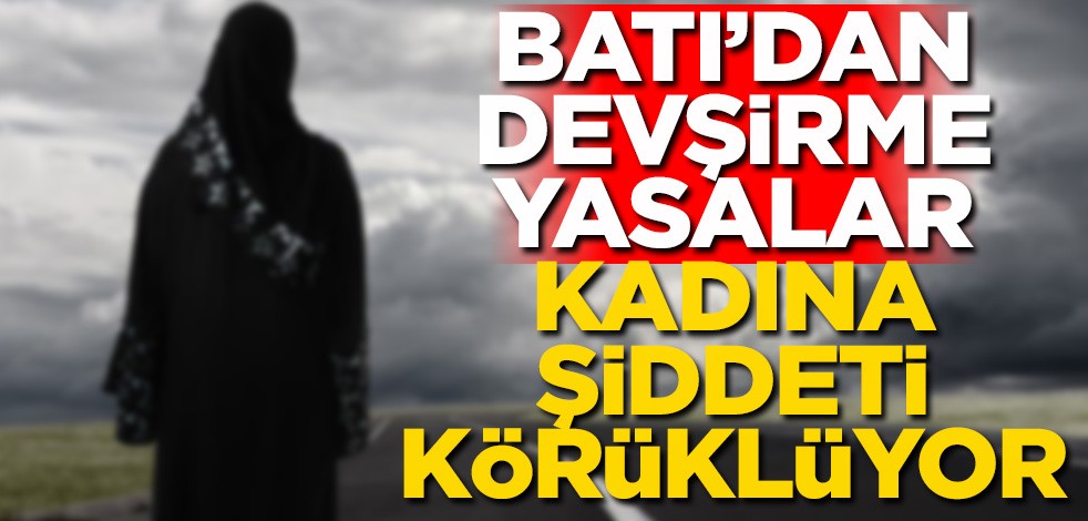 Batı’dan devşirme yasalar, kadına şiddeti körüklüyor