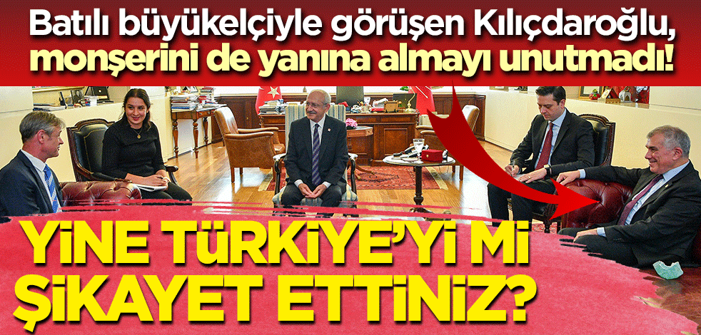 Batılı büyükelçiyle görüşen Kılıçdaroğlu, monşerini de yanına almayı unutmadı! Yine Türkiye’yi mi şikayet ettiniz?