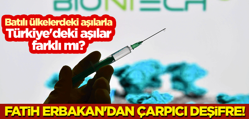 Batılı ülkelerdeki aşılarla Türkiye'deki aşılar farklı mı? Fatih Erbakan'dan çarpıcı deşifre!