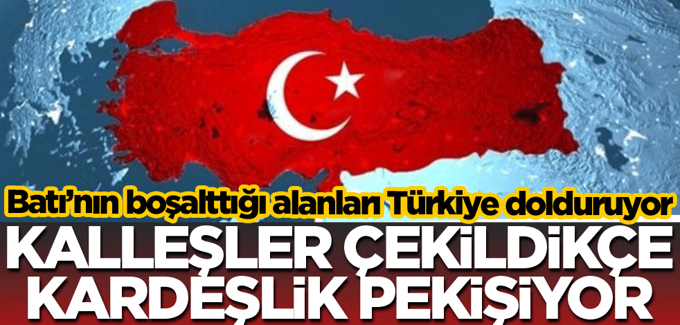 Batı’nın boşalttığı alanları Türkiye dolduruyor! Kalleşler çekildikçe kardeşlik pekişiyor