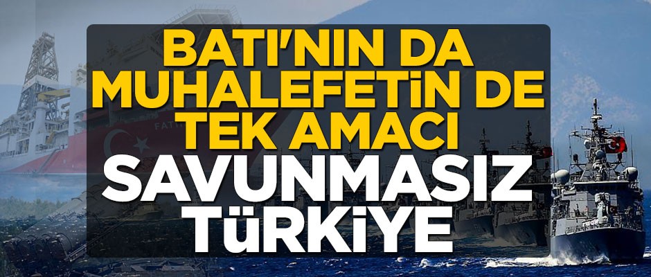 Batı'nın da muhalefetin de tek amacı 'savunmasız Türkiye'