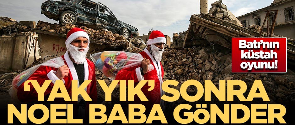 Batı'nın küstah oyunu! 'Yak yık' sonra Noel Baba gönder