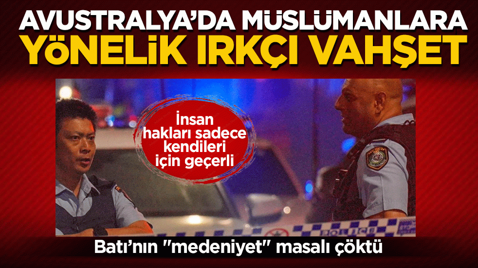 Batı’nın 'medeniyet' masalı çöktü: Avustralya’da Müslümanlara yönelik ırkçı vahşet
