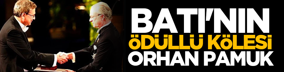 Batı'nın ödüllü kölesi Orhan Pamuk