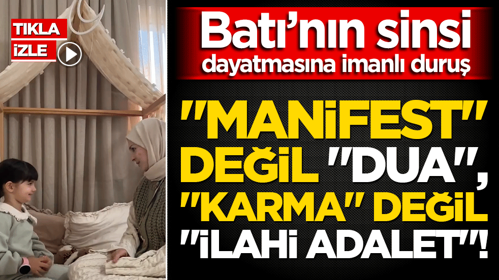 Batı’nın sinsi dayatmasına imanlı duruş: "Manifest" değil "Dua", "Karma" değil "İlahi Adalet"!