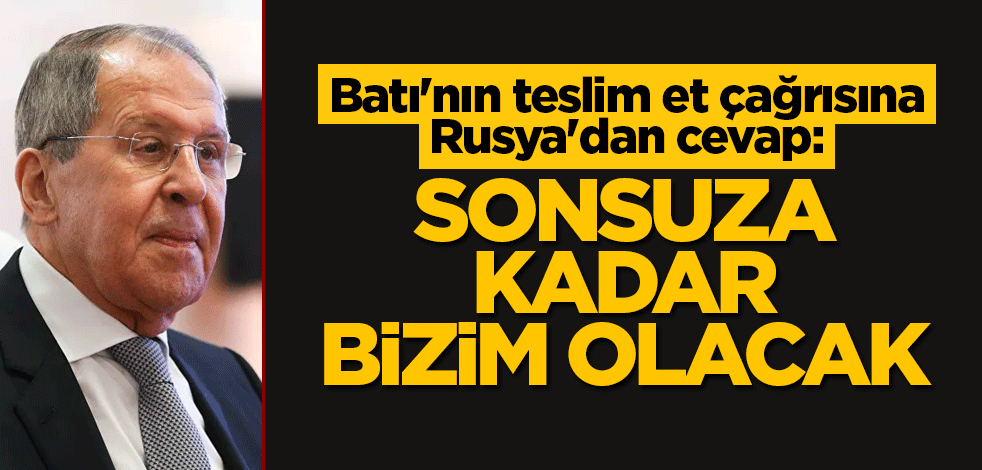 Batı'nın teslim et çağrısına Rusya'dan cevap: Sonsuza kadar bizim olacak