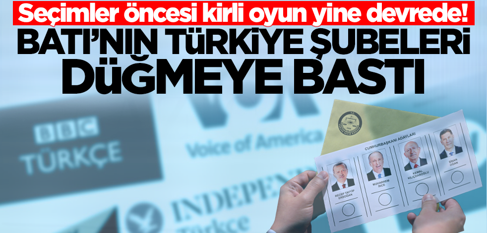 Batı'nın Türkiye şubeleri düğmeye bastı! Seçimler öncesi kirli oyun yine devrede