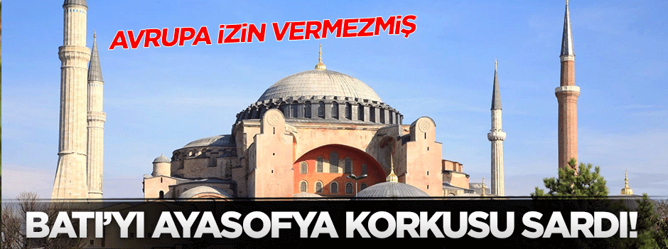 Batı'yı Ayasofya korkusu sardı!
