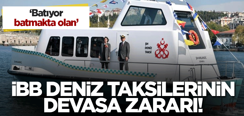 Batıyor batmakta olan! İBB'nin deniz taksileri ne kadar zarar etti?
