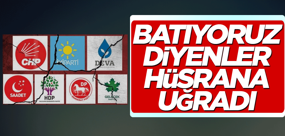 Batıyoruz diyenler hüsrana uğradı