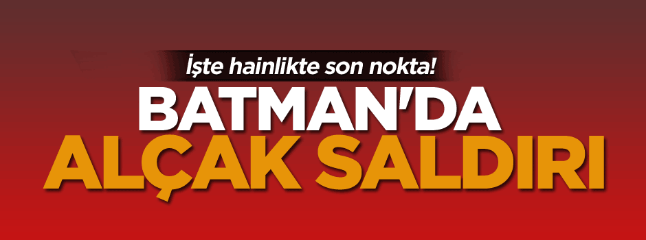 Batman'da çirkin saldırı, hainlikte son nokta