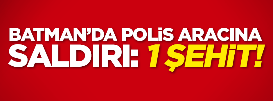 Batman'da polis aracına saldırı: 1 şehit
